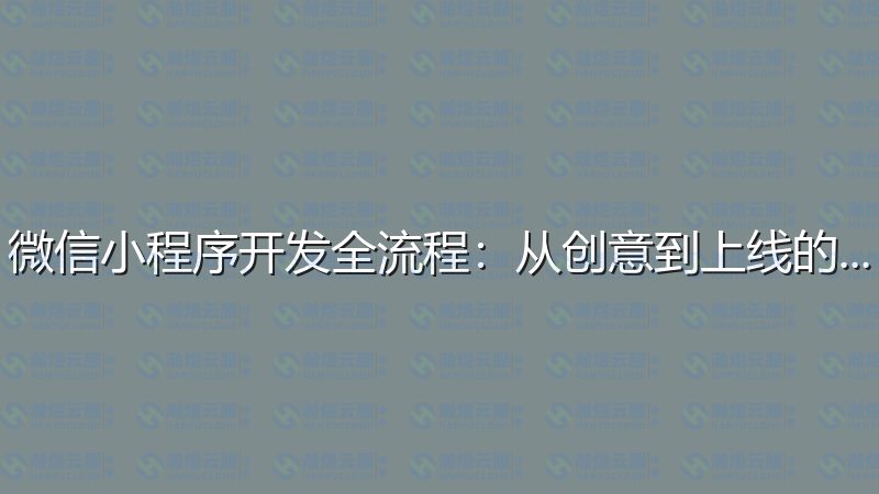 微信小程序开发全流程：从创意到上线的完整指南-瀚煜云服