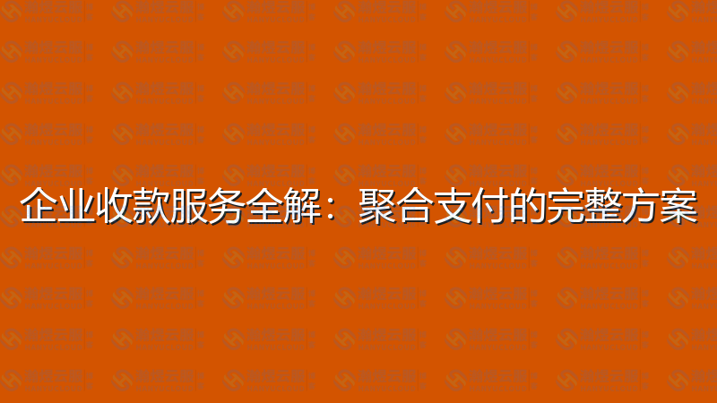 企业收款服务全解：聚合支付的完整方案-瀚煜云服