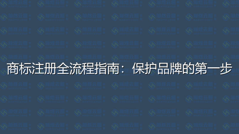 商标注册全流程指南：保护品牌的第一步-瀚煜云服