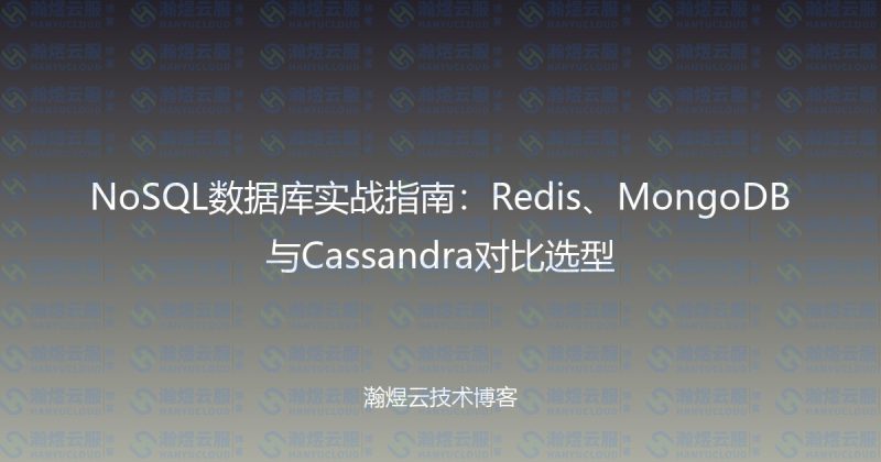 NoSQL数据库实战指南:Redis、MongoDB与Cassandra对比选型-瀚煜云服