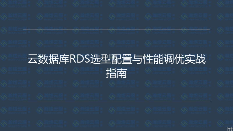 云数据库RDS选型配置与性能调优实战指南-瀚煜云服