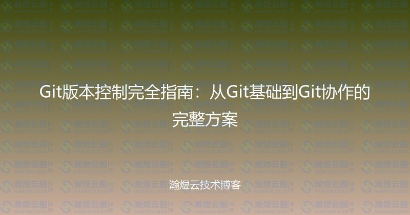 Git版本控制完全指南:从Git基础到Git协作的完整方案-瀚煜云服