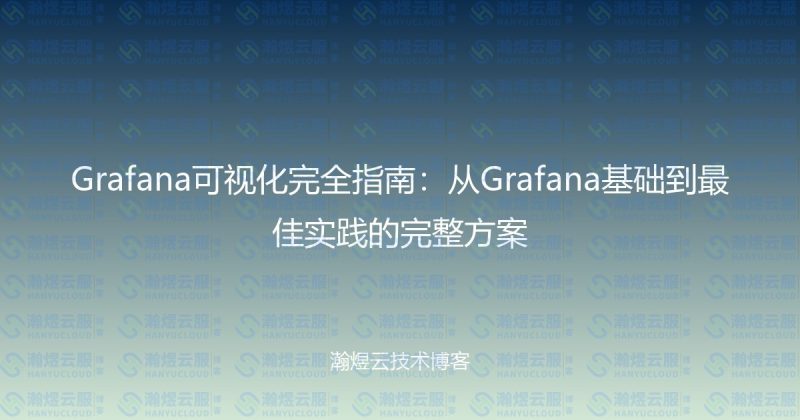 Grafana可视化完全指南:从Grafana基础到最佳实践的完整方案-瀚煜云服