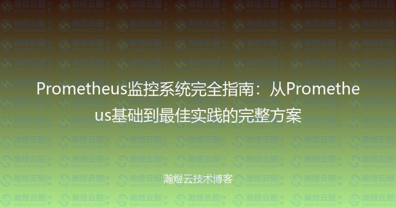 Prometheus监控系统完全指南:从Prometheus基础到最佳实践的完整方案-瀚煜云服