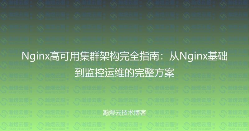 Nginx高可用集群架构完全指南：从Nginx基础到监控运维的完整方案-瀚煜云服