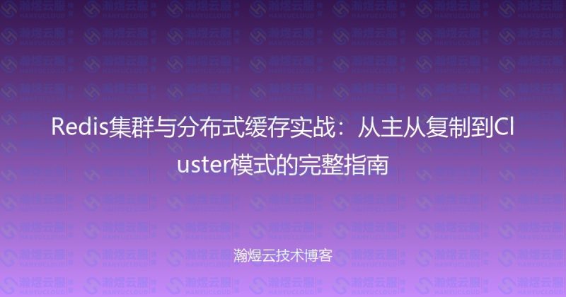 Redis集群与分布式缓存实战：从主从复制到Cluster模式的完整指南-瀚煜云服