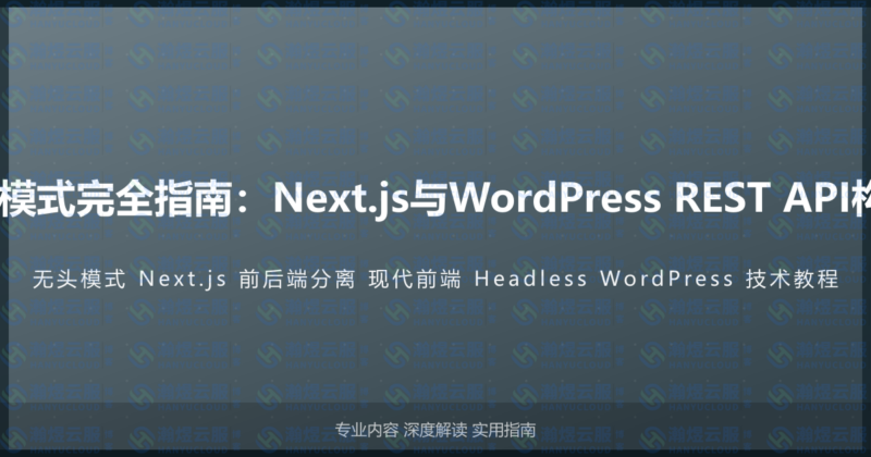 WordPress无头模式完全指南：Next.js与WordPress REST API构建现代前端应用-瀚煜云服