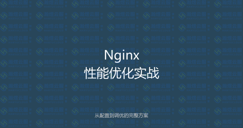 Nginx性能优化实战指南：从配置到调优的完整方案-瀚煜云服