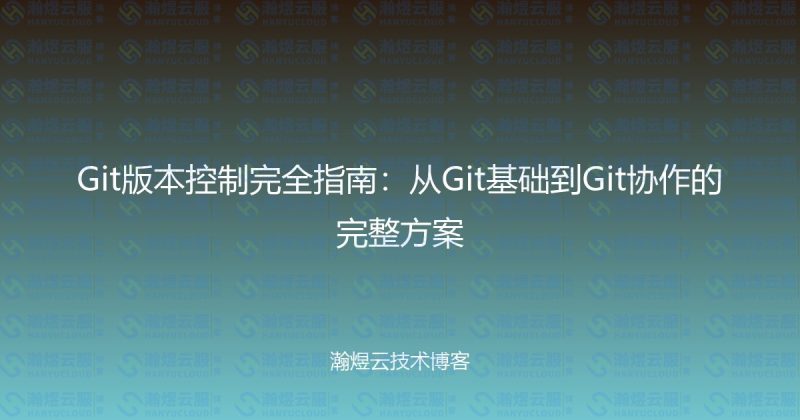 Git版本控制完全指南:从Git基础到Git协作的完整方案-瀚煜云服