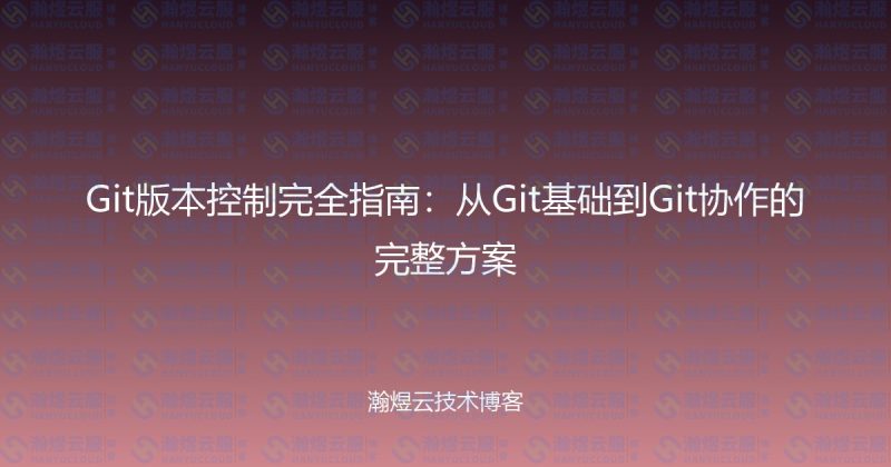 Git版本控制完全指南：从Git基础到Git协作的完整方案-瀚煜云服