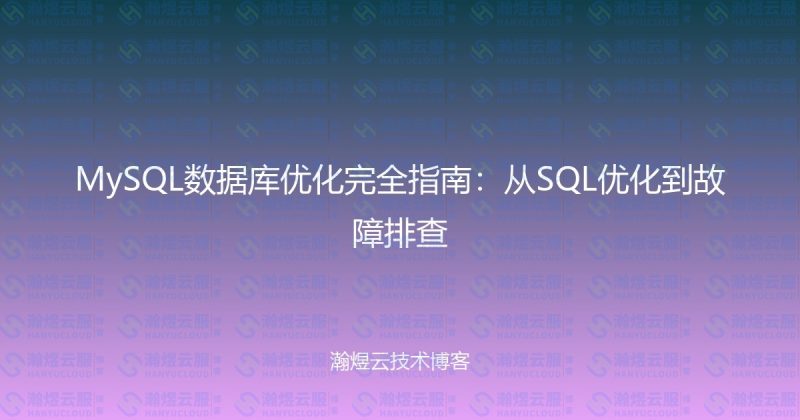 MySQL数据库优化完全指南：从SQL优化到故障排查-瀚煜云服