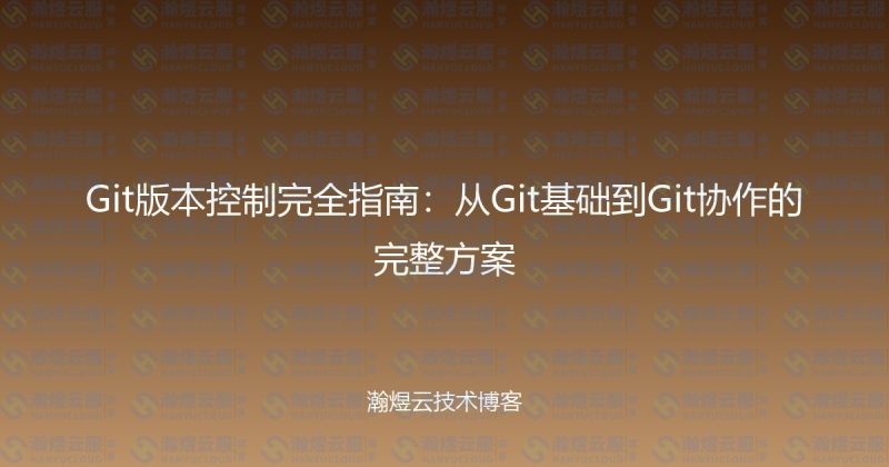 Git版本控制完全指南:从Git基础到Git协作的完整方案-瀚煜云服