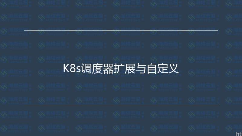 K8s调度器扩展与自定义-瀚煜云服