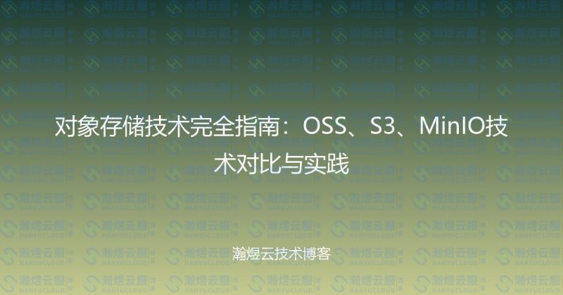 对象存储技术完全指南：OSS、S3、MinIO技术对比与实践-瀚煜云服