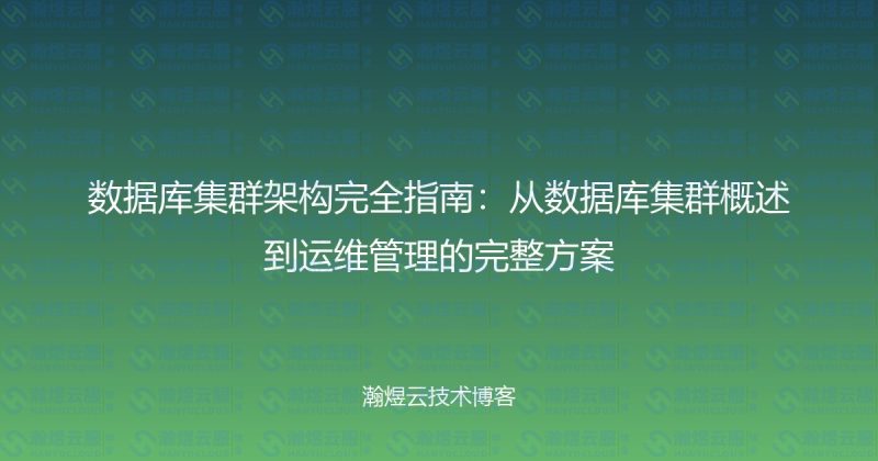 数据库集群架构完全指南:从数据库集群概述到运维管理的完整方案-瀚煜云服