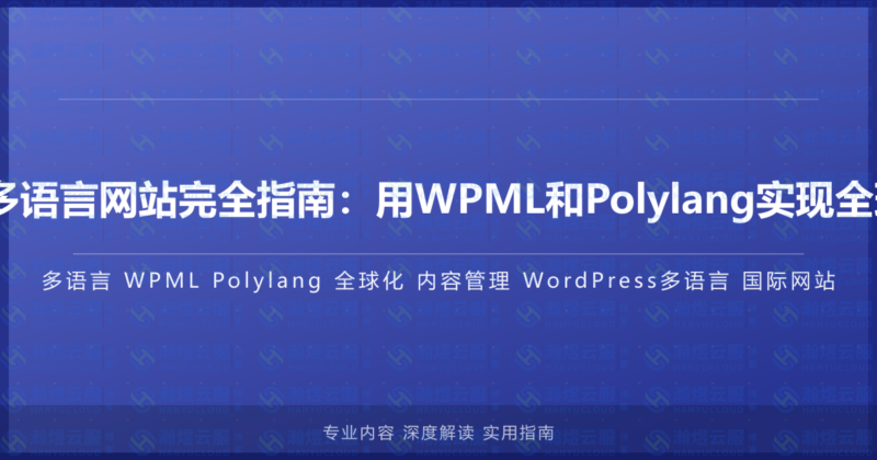 WordPress多语言网站完全指南：用WPML和Polylang实现全球化内容管理-瀚煜云服