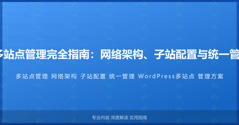 WordPress多站点管理完全指南：网络架构、子站配置与统一管理的实施方案-瀚煜云服