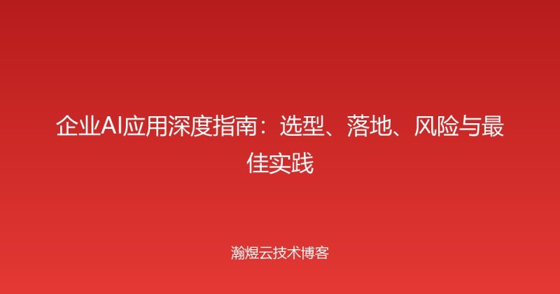 企业AI应用深度指南:选型、落地、风险与最佳实践-瀚煜云服