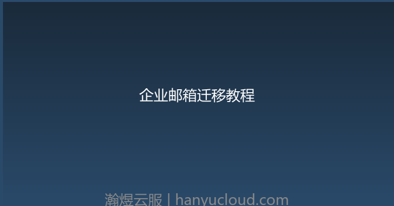 企业邮箱迁移教程-瀚煜云服