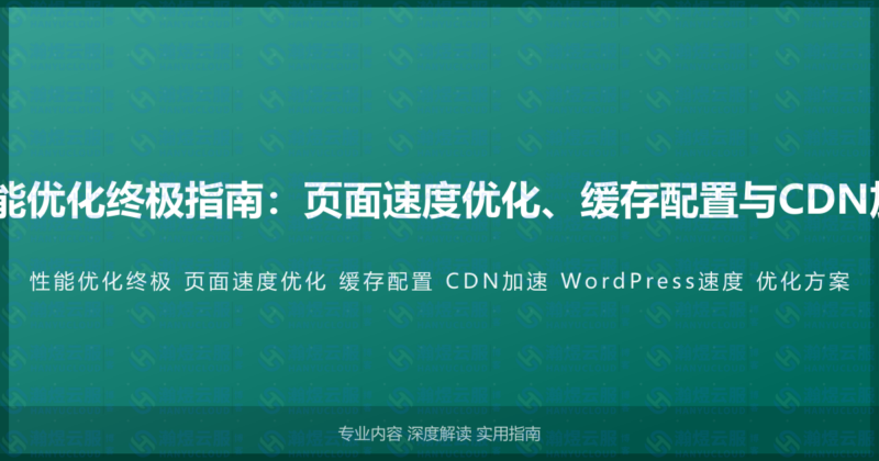 WordPress性能优化终极指南：页面速度优化、缓存配置与CDN加速的完整方案-瀚煜云服