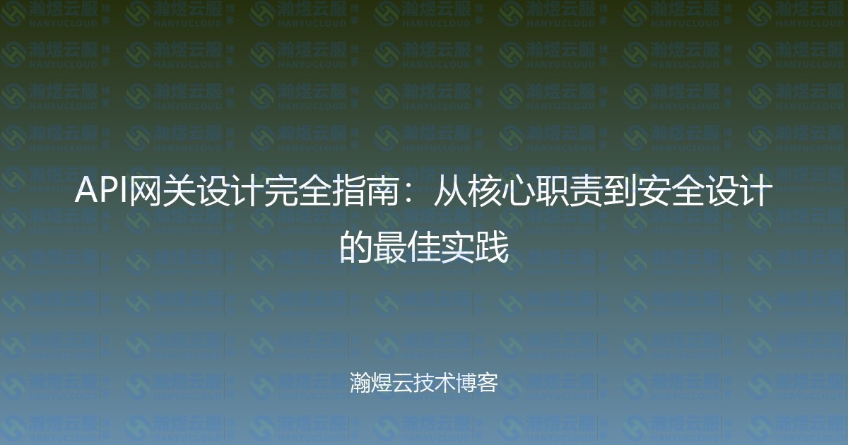API网关设计完全指南:从核心职责到安全设计的最佳实践-瀚煜云服