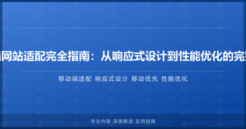 移动端网站适配完全指南：从响应式设计到性能优化的完整实操-瀚煜云服