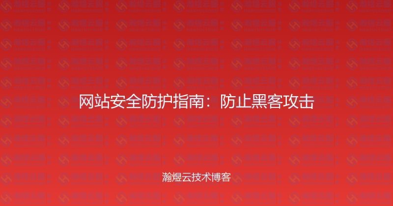 网站安全防护指南：防止黑客攻击-瀚煜云服