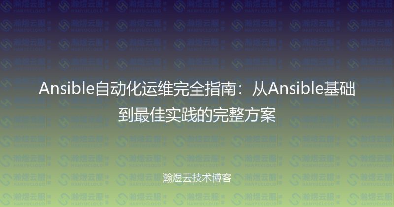 Ansible自动化运维完全指南：从Ansible基础到最佳实践的完整方案-瀚煜云服