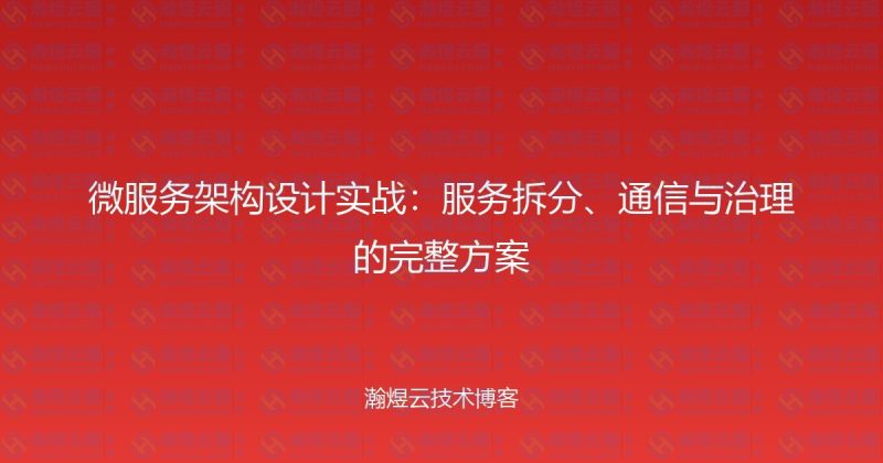 微服务架构设计实战:服务拆分、通信与治理的完整方案-瀚煜云服