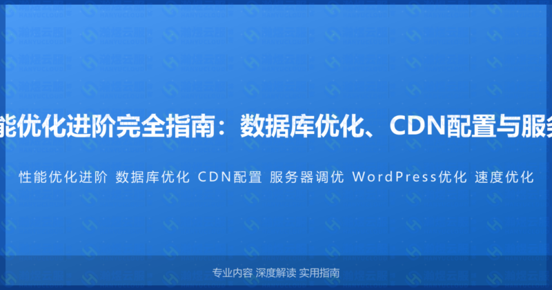 WordPress性能优化进阶完全指南：数据库优化、CDN配置与服务器级性能调优-瀚煜云服