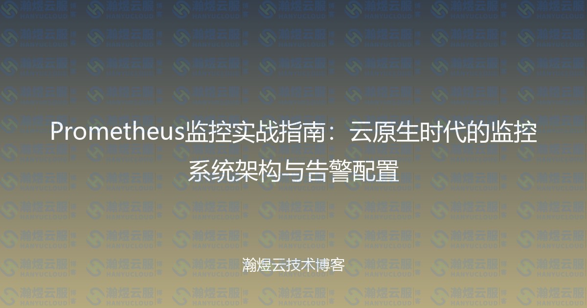 Prometheus监控实战指南：云原生时代的监控系统架构与告警配置-瀚煜云服
