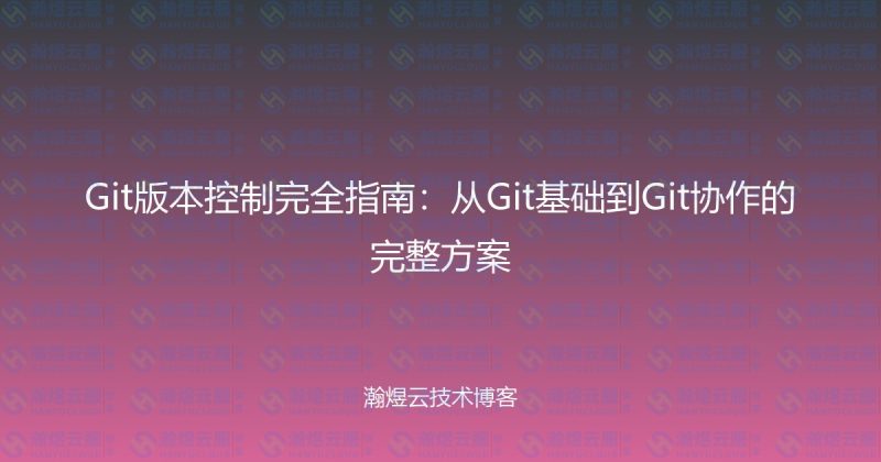Git版本控制完全指南：从Git基础到Git协作的完整方案-瀚煜云服