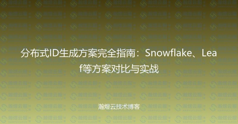 分布式ID生成方案完全指南:Snowflake、Leaf等方案对比与实战-瀚煜云服