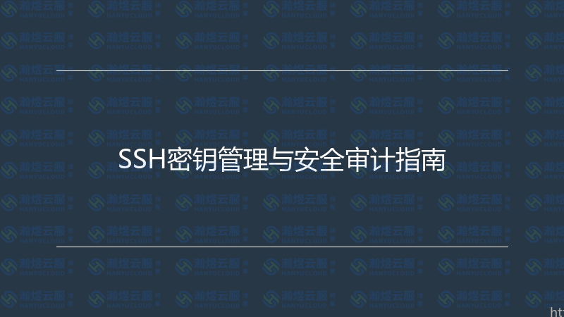 SSH密钥管理与安全审计指南-瀚煜云服