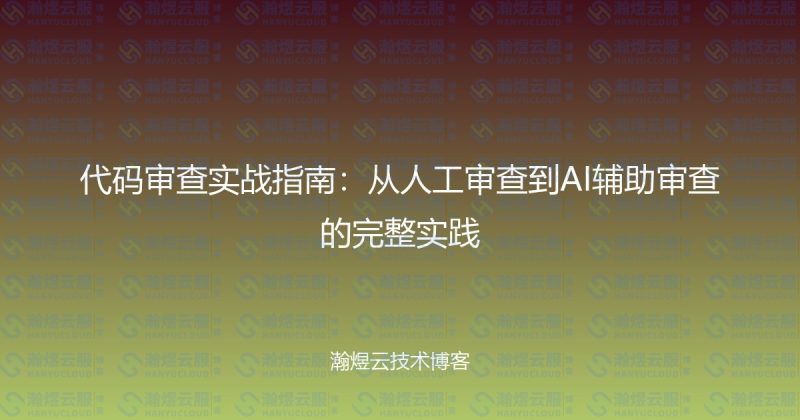 代码审查实战指南:从人工审查到AI辅助审查的完整实践-瀚煜云服