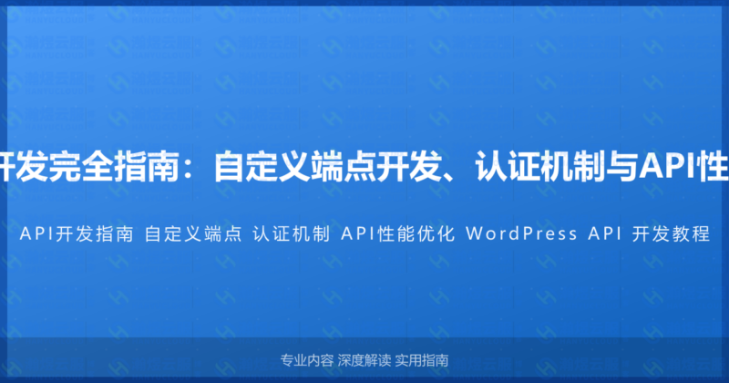 WordPress API开发完全指南：自定义端点开发、认证机制与API性能优化的完整教程-瀚煜云服