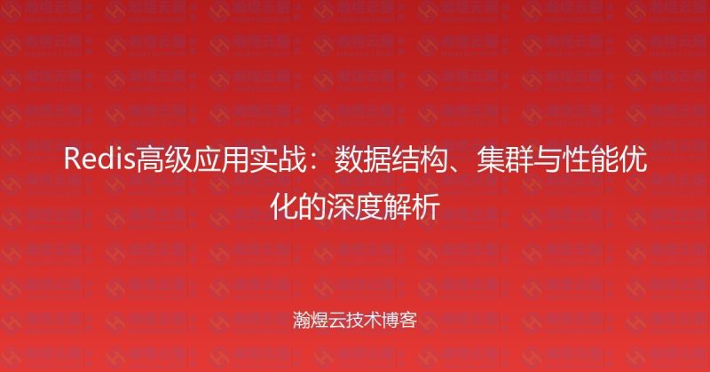 Redis高级应用实战：数据结构、集群与性能优化的深度解析-瀚煜云服