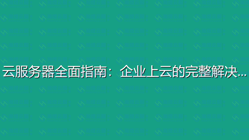 云服务器全面指南：企业上云的完整解决方案-瀚煜云服