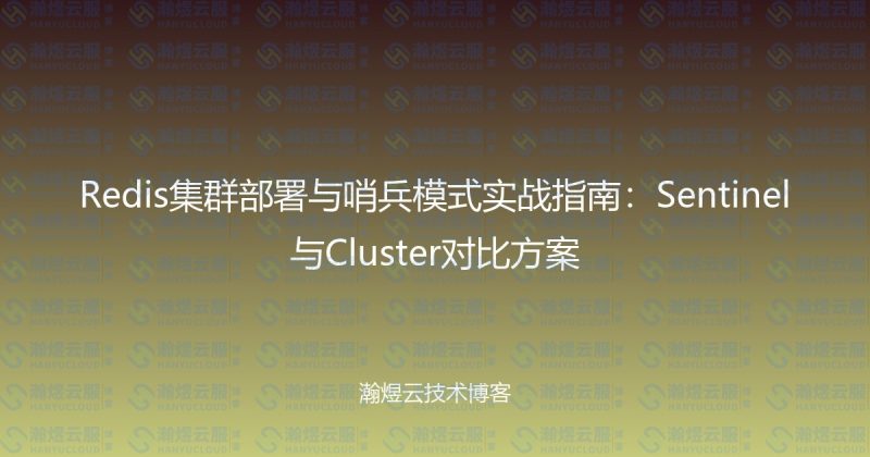 Redis集群部署与哨兵模式实战指南：Sentinel与Cluster对比方案-瀚煜云服