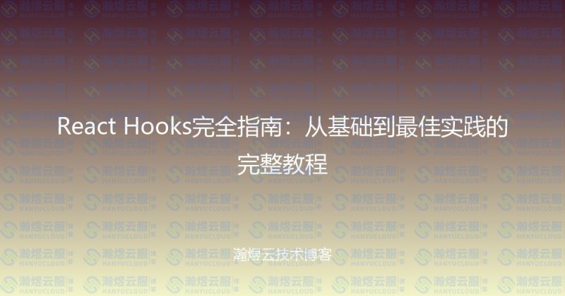 React Hooks完全指南:从基础到最佳实践的完整教程-瀚煜云服