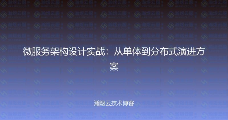 微服务架构设计实战：从单体到分布式演进方案-瀚煜云服