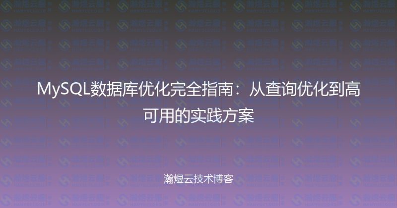 MySQL数据库优化完全指南:从查询优化到高可用的实践方案-瀚煜云服