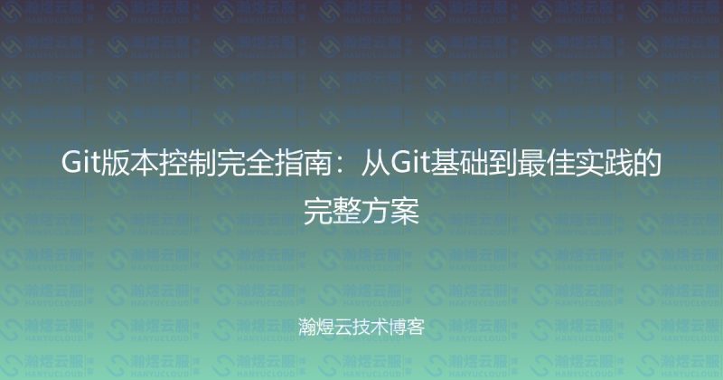 Git版本控制完全指南：从Git基础到最佳实践的完整方案-瀚煜云服
