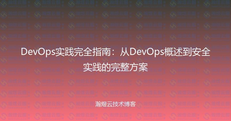 DevOps实践完全指南：从DevOps概述到安全实践的完整方案-瀚煜云服