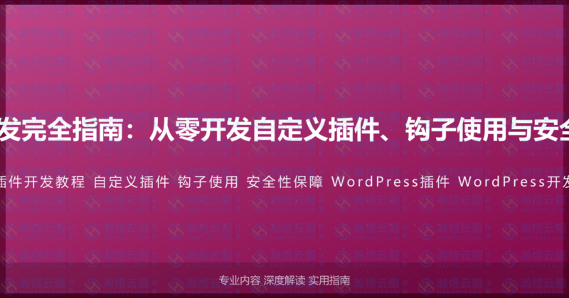 WordPress插件开发完全指南：从零开发自定义插件、钩子使用与安全性保障的完整教程-瀚煜云服