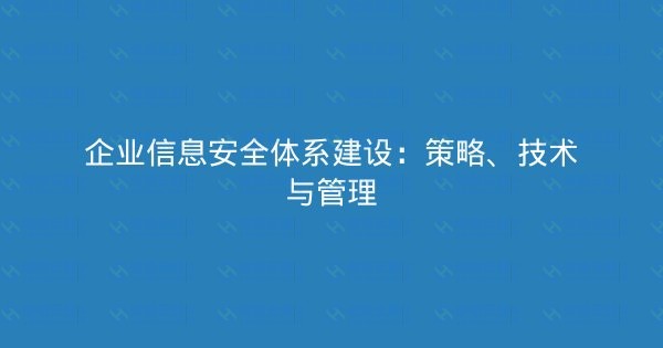 企业信息安全体系建设：策略、技术与管理-瀚煜云服
