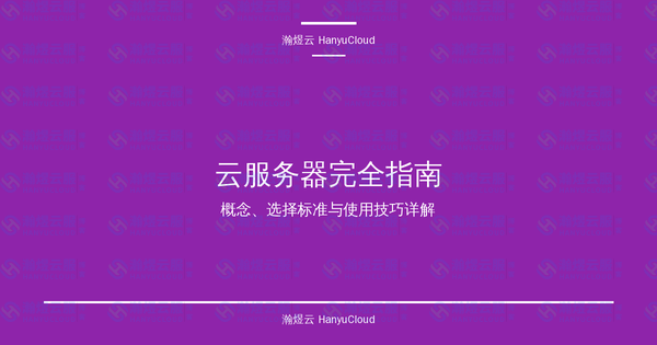 云服务器完全指南：概念、选择标准与使用技巧详解-瀚煜云服
