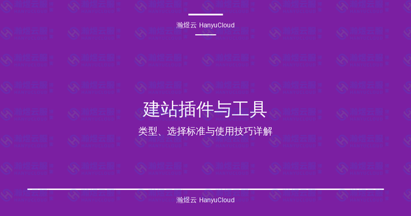 建站插件与工具完全指南：类型、选择标准与使用技巧详解-瀚煜云服
