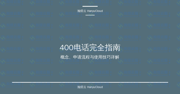 400电话完全指南：概念、申请流程与使用技巧详解-瀚煜云服