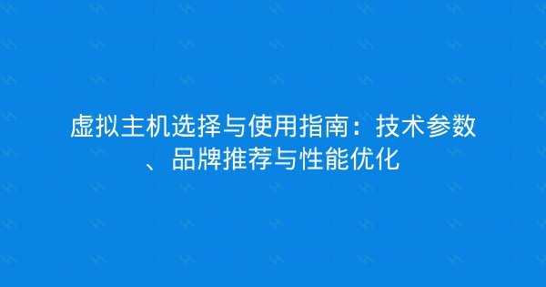 虚拟主机选择与使用指南:技术参数、品牌推荐与性能优化-瀚煜云服